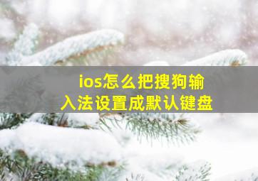 ios怎么把搜狗输入法设置成默认键盘