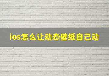 ios怎么让动态壁纸自己动