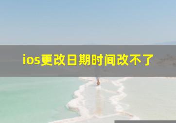 ios更改日期时间改不了