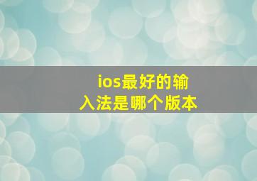 ios最好的输入法是哪个版本