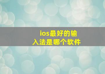 ios最好的输入法是哪个软件