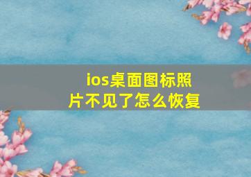 ios桌面图标照片不见了怎么恢复