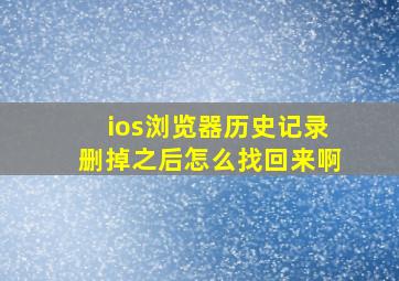 ios浏览器历史记录删掉之后怎么找回来啊