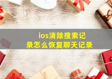 ios清除搜索记录怎么恢复聊天记录