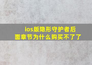 ios版隐形守护者后面章节为什么购买不了了