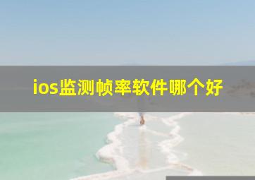 ios监测帧率软件哪个好