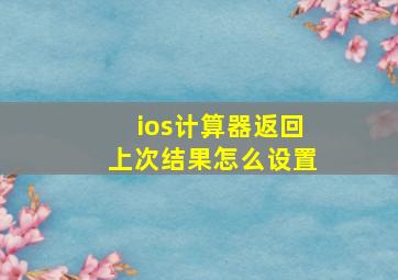 ios计算器返回上次结果怎么设置