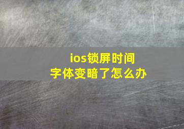 ios锁屏时间字体变暗了怎么办