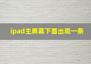 ipad主屏幕下面出现一条