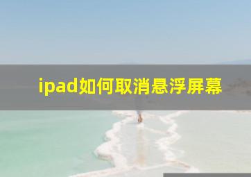 ipad如何取消悬浮屏幕