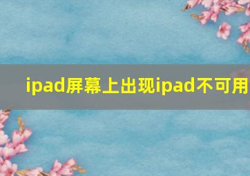 ipad屏幕上出现ipad不可用