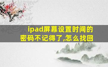 ipad屏幕设置时间的密码不记得了,怎么找回