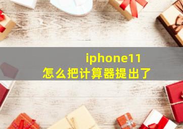 iphone11怎么把计算器提出了