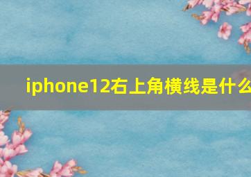 iphone12右上角横线是什么