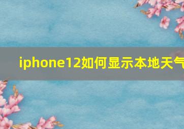 iphone12如何显示本地天气