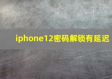 iphone12密码解锁有延迟