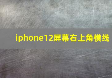 iphone12屏幕右上角横线