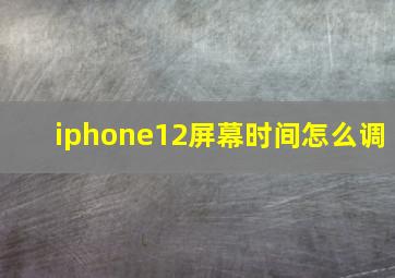 iphone12屏幕时间怎么调