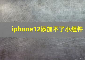 iphone12添加不了小组件