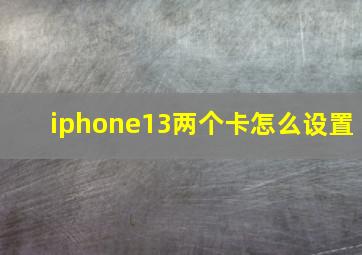 iphone13两个卡怎么设置