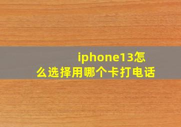 iphone13怎么选择用哪个卡打电话