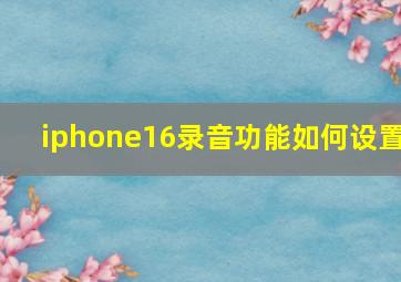 iphone16录音功能如何设置