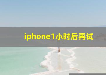 iphone1小时后再试