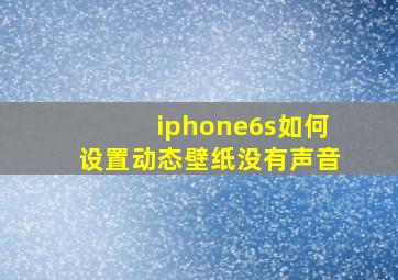 iphone6s如何设置动态壁纸没有声音