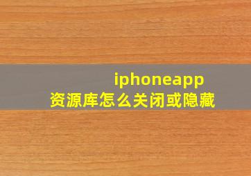 iphoneapp资源库怎么关闭或隐藏