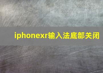 iphonexr输入法底部关闭