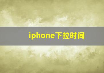 iphone下拉时间