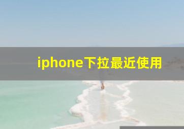 iphone下拉最近使用