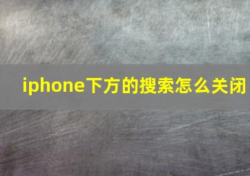 iphone下方的搜索怎么关闭