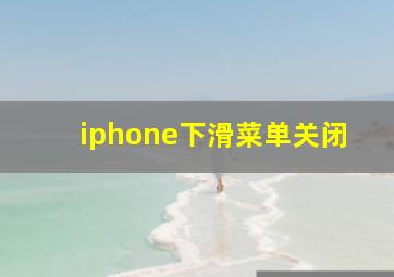 iphone下滑菜单关闭