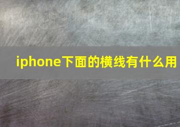 iphone下面的横线有什么用