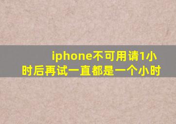 iphone不可用请1小时后再试一直都是一个小时