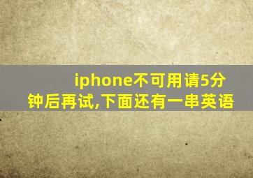 iphone不可用请5分钟后再试,下面还有一串英语