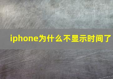 iphone为什么不显示时间了