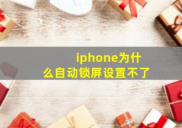 iphone为什么自动锁屏设置不了