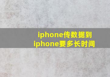 iphone传数据到iphone要多长时间