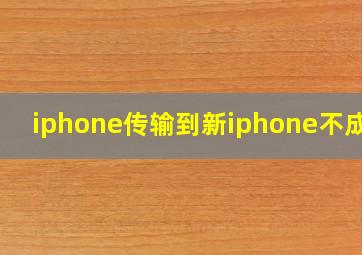 iphone传输到新iphone不成功