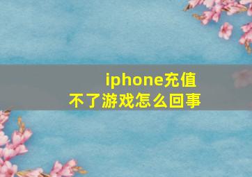 iphone充值不了游戏怎么回事