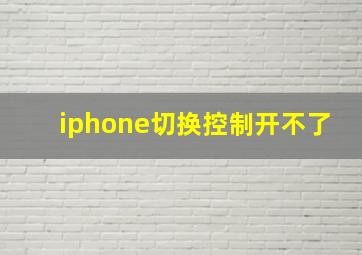 iphone切换控制开不了