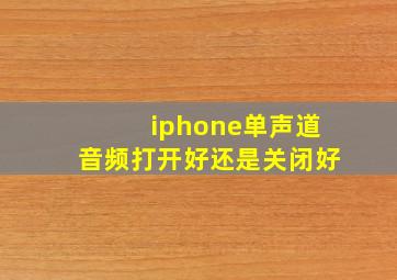 iphone单声道音频打开好还是关闭好