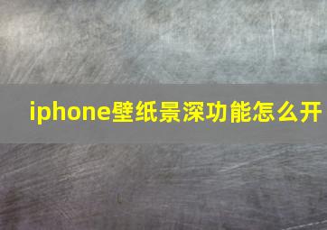 iphone壁纸景深功能怎么开