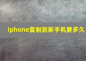 iphone复制到新手机要多久