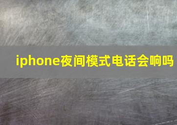 iphone夜间模式电话会响吗