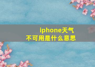 iphone天气不可用是什么意思