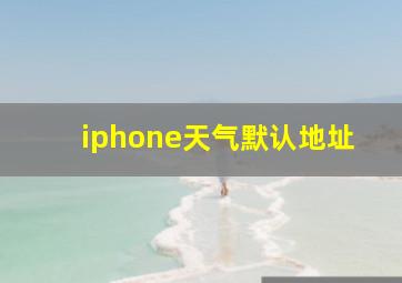 iphone天气默认地址