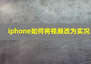 iphone如何将视频改为实况